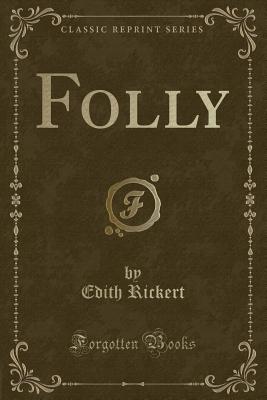 Folly (Classic Reprint) - Rickert, Edith