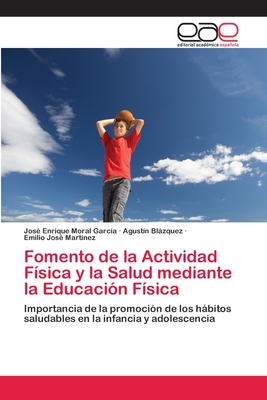 Fomento de la Actividad Fsica y la Salud mediante la Educacin Fsica - Moral Garca, Jos Enrique, and Blzquez, Agustn, and Martnez, Emilio Jos