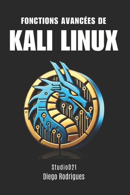 Fonctions Avanc?es de Kali Linux - Rodrigues, Diego, and Smart Tech Content, Studiod21