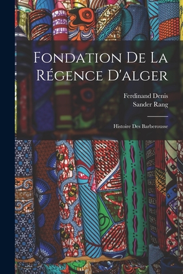 Fondation De La Rgence D'alger: Histoire Des Barberousse - Rang, Sander, and Denis, Ferdinand