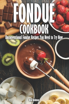 Fondue Cookbook: Unconventional Fondue Recipes You Need to Try Now - Hoskinson, Brad