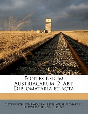 Fontes Rerum Austriacarum. 2. Abt. Diplomataria Et ACTA - Osterreichische Akademie Der Wissenscha (Creator)