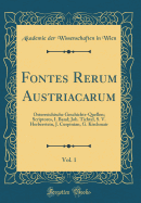 Fontes Rerum Austriacarum, Vol. 1: ?sterreichische Geschichts-Quellen; Scriptores, I. Band; Joh. Tichtel, S. V. Herberstein, J. Cuspinian, G. Kirchmair (Classic Reprint)