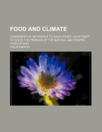 Food and Climate: Considered in Reference to Each Other: An Attempt to Solve the Problem of the Natural and Proper Food of Man