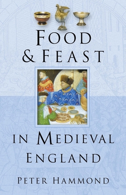 Food and Feast in Medieval England - Hammond, Peter