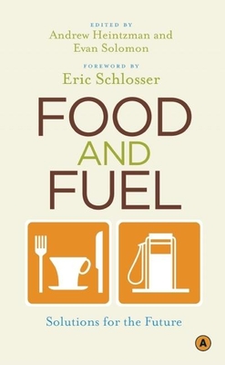 Food and Fuel: Solutions for the Future - Heintzman, Andrew (Editor), and Solomon, Evan (Editor), and Schlosser, Eric (Foreword by)