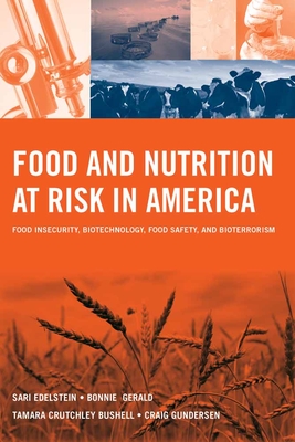 Food and Nutrition at Risk in America: Food Insecurity, Biotechnology, Food Safety and Bioterrorism: Food Insecurity, Biotechnology, Food Safety and Bioterrorism - Edelstein, Sari, and Gerald, Bonnie, and Bushell, Tamara Crutchley