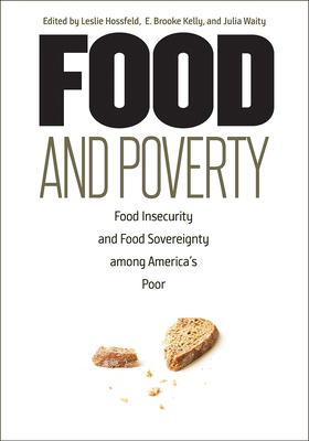 Food and Poverty: Food Insecurity and Food Sovereignty among America's Poor - Hossfeld, Leslie, Dr. (Editor), and Kelly, E Brooke (Editor), and Waity, Julia (Editor)