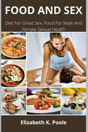 Food and Sex: Diet For Great Sex: Food For Male And Female Sexual Health