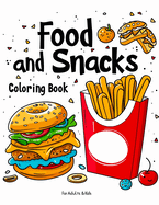 Food and Snacks Coloring Book For Adults and Kids: Coloring Pages for Stress Relief and Relaxation Bold & Easy Fun & Simple Designs for All Ages, Foods, Snacks, Vegetables, Fruits and More..