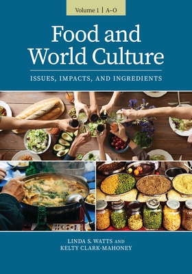 Food and World Culture: Issues, Impacts, and Ingredients [2 Volumes] - Watts, Linda S, and Clark-Mahoney, Kelty