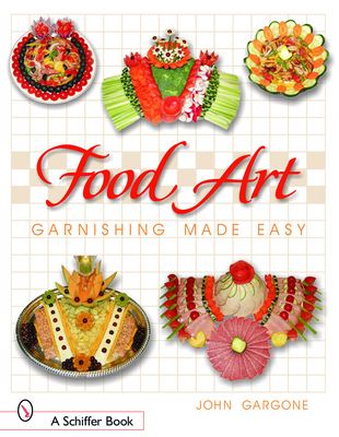 Food Art: Garnishing Made Easy - Gargone, John