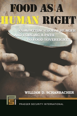 Food as a Human Right: Combatting Global Hunger and Forging a Path to Food Sovereignty - Schanbacher, William