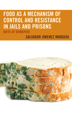 Food as a Mechanism of Control and Resistance in Jails and Prisons: Diets of Disrepute - Murgua, Salvador Jimnez