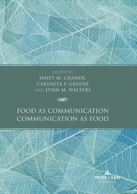 Food as Communication / Communication as Food - Cramer, Janet M (Editor), and Greene, Carlnita P (Editor), and Walters, Lynn M (Editor)