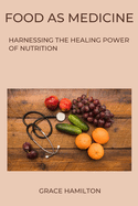 Food as Medicine: Harnessing the Healing Power of Nutrition