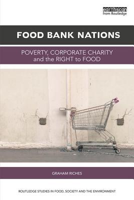 Food Bank Nations: Poverty, Corporate Charity and the Right to Food - Riches, Graham