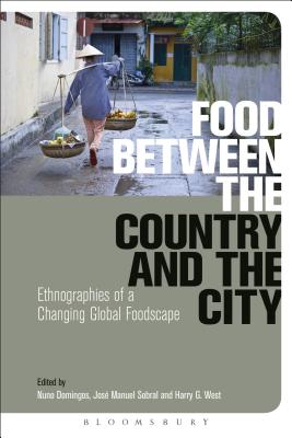 Food Between the Country and the City: Ethnographies of a Changing Global Foodscape - Domingos, Nuno (Editor), and Sobral, Jos Manuel (Editor), and West, Harry G. (Editor)