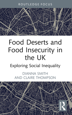 Food Deserts and Food Insecurity in the UK: Exploring Social Inequality - Smith, Dianna, and Thompson, Claire