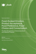 Food-Evoked Emotion, Product Acceptance, Food Preference, Food Choice and Consumption: The New Perspective on Developing Novel and Healthier Products