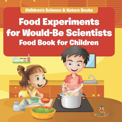 Food Experiments for Would-Be Scientists: Food Book for Children Children's Science & Nature Books - Baby Professor