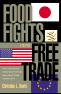 Food Fights Over Free Trade: How International Institutions Promote Agricultural Trade Liberalization