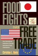 Food Fights Over Free Trade: How International Institutions Promote Agricultural Trade Liberalization