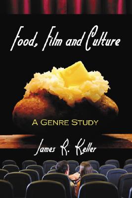 Food, Film and Culture: A Genre Study - Keller, James R