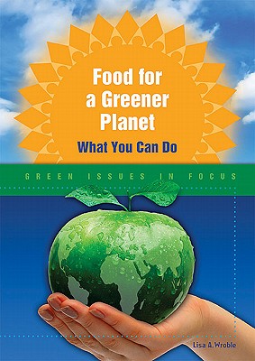 Food for a Greener Planet: What You Can Do - Wroble, Lisa A