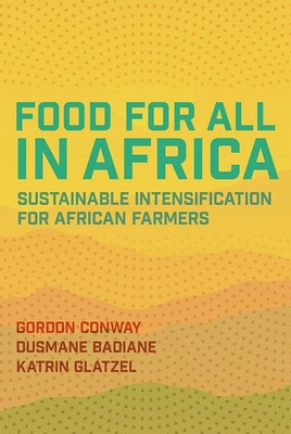 Food for All in Africa: Sustainable Intensification for African Farmers - Conway, Gordon, and Badiane, Ousmane, and Glatzel, Katrin