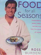 Food for All Seasons: Wonderful, Simple, Fresh Recipes for You to Cook at Home - Burden, Ross