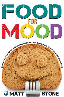 Food for Mood: Dietary and Lifestyle Interventions for Anxiety, Depression, and Other Mood Disorders - Stone, Matt