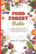 Food Forest Bible: A Guide to Creating a Food Forest: Learn the Self-Managing and Sustainable Use of Nature to Produce Food for Food Security and Self-Sufficiency