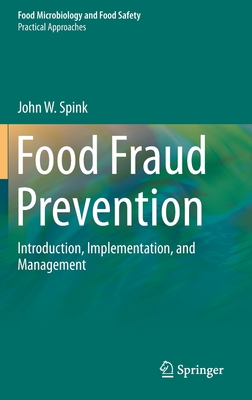 Food Fraud Prevention: Introduction, Implementation, and Management - Spink, John W