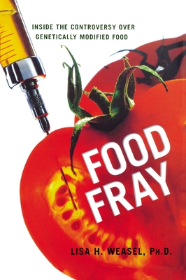 Food Fray: Inside the Controversy Over Genetically Modified Food - Weasel, Lisa H