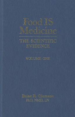 Food Is Medicine, Volume One: The Scientific Evidence - Clement, Brian R, PhD