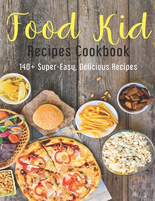 Food Kid Recipes Cookbook: 140+ Super-Easy, Delicious Recipes - Herrera, Ricardo