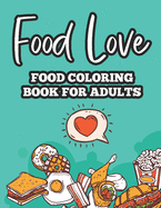 Food Love Food Coloring Book For Adults: Relaxing Coloring Pages For Adults, Fool Illustrations To Color And Trace For Stress-Relief