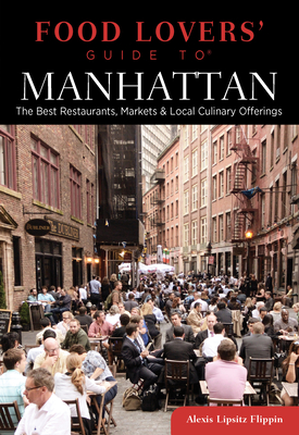 Food Lovers' Guide to Manhattan: The Best Restaurants, Markets & Local Culinary Offerings - Flippin, Alexis Lipsitz