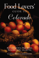 Food Lovers' Guide to Colorado: Best Local Specialties, Shops, Recipes, Restaurants, Events, Lore, and More!