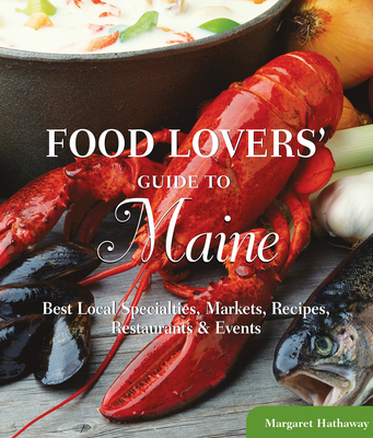 Food Lovers' Guide To(r) Maine: Best Local Specialties, Markets, Recipes, Restaurants & Events - Hathaway, Margaret