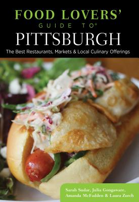 Food Lovers' Guide to(R) Pittsburgh: The Best Restaurants, Markets & Local Culinary Offerings - Sudar, Sarah, and Gongaware, Julia, and McFadden, Amanda