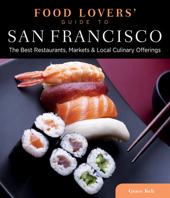 Food Lovers' Guide To(r) San Francisco: The Best Restaurants, Markets & Local Culinary Offerings - Keh, Grace