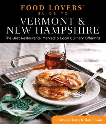 Food Lovers' Guide To(r) Vermont & New Hampshire: The Best Restaurants, Markets & Local Culinary Offerings - Harris, Patricia, Ma, PhD, MB, and Lyon, David, Rabbi