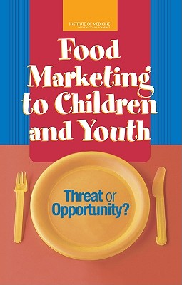 Food Marketing to Children and Youth: Threat or Opportunity? - Institute of Medicine, and Board on Children Youth and Families, and Food and Nutrition Board