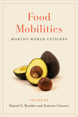 Food Mobilities: Making World Cuisines - Bender, Daniel E (Editor), and Cinotto, Simone (Editor)