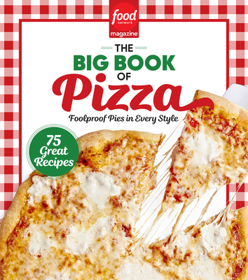 Food Network Magazine the Big Book of Pizza: 75 Great Recipes - Foolproof Pies in Every Style - Food Network Magazine (Editor), and Carpenter, Maile (Foreword by)