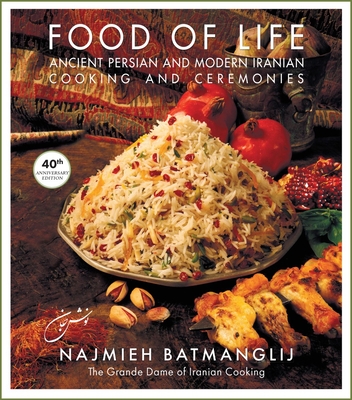 Food of Life: 40th Anniversary Edition: Ancient Persian and Modern Iranian Cooking and Ceremonies - Batmanglij, Najmieh