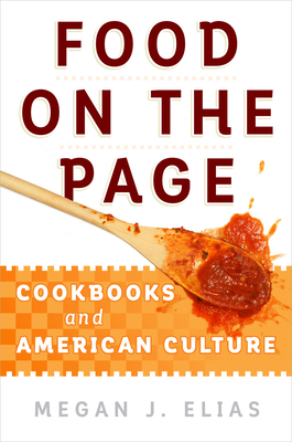 Food on the Page: Cookbooks and American Culture - Elias, Megan J
