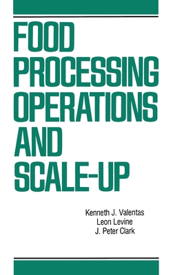 Food Processing Operations and Scale-up - Valentas, Kenneth J, and Clark, J Peter, and Levin, Leon